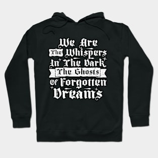 We Are The Whispers In The Dark, The Ghosts Of Forgotten Dreams Hoodie